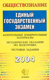 Обществознание ЕГЭ 2004 Контрольные измерительные материалы Методические указания по подготовке Тестовые задания Серия: ЕГЭ КИМ инфо 9920m.