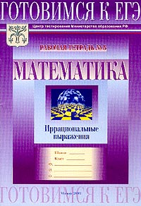 Готовимся к ЕГЭ Математика Рабочая тетрадь № 5 Иррациональные выражения Серия: Готовимся к ЕГЭ инфо 9932m.